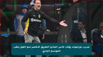 مدرب دورتموند يؤكد: كأس ألمانيا الطريق الأقصر نحو الفوز بلقب الموسم الجاري